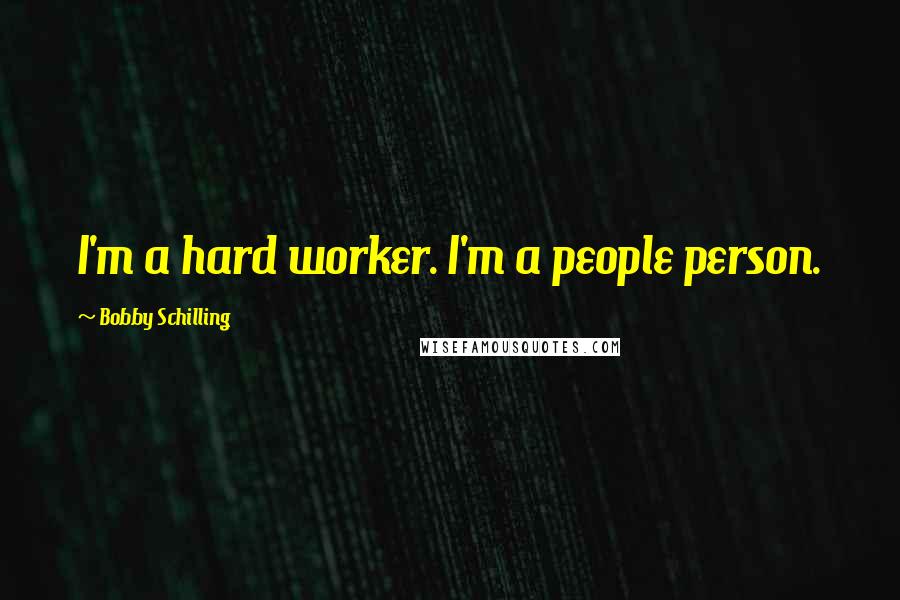 Bobby Schilling Quotes: I'm a hard worker. I'm a people person.