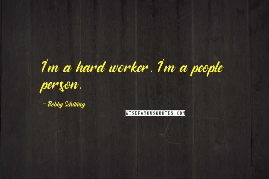 Bobby Schilling Quotes: I'm a hard worker. I'm a people person.