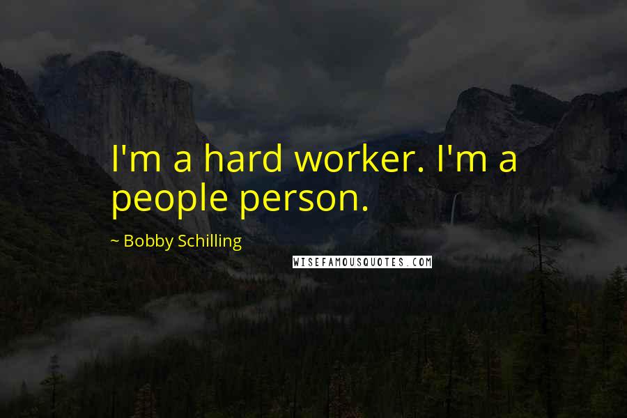 Bobby Schilling Quotes: I'm a hard worker. I'm a people person.