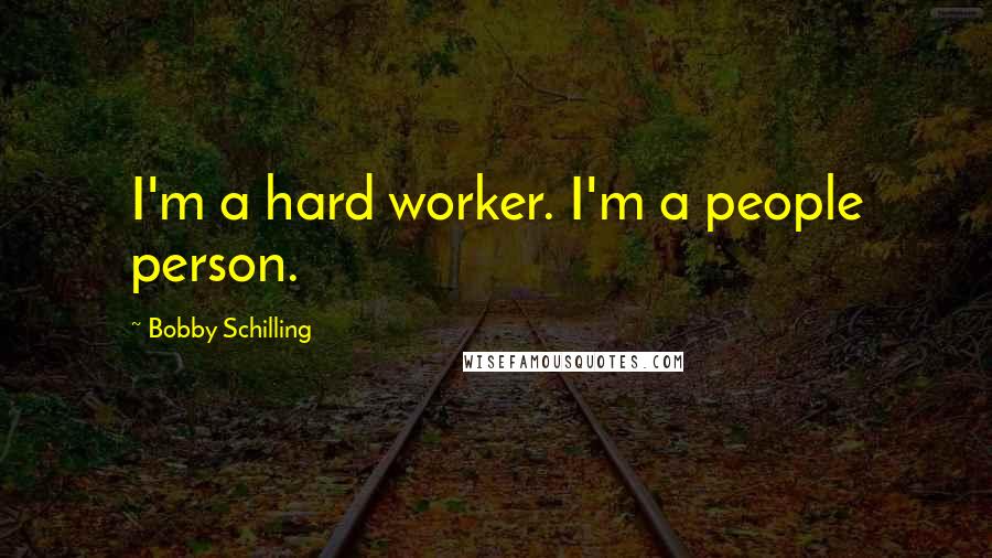 Bobby Schilling Quotes: I'm a hard worker. I'm a people person.