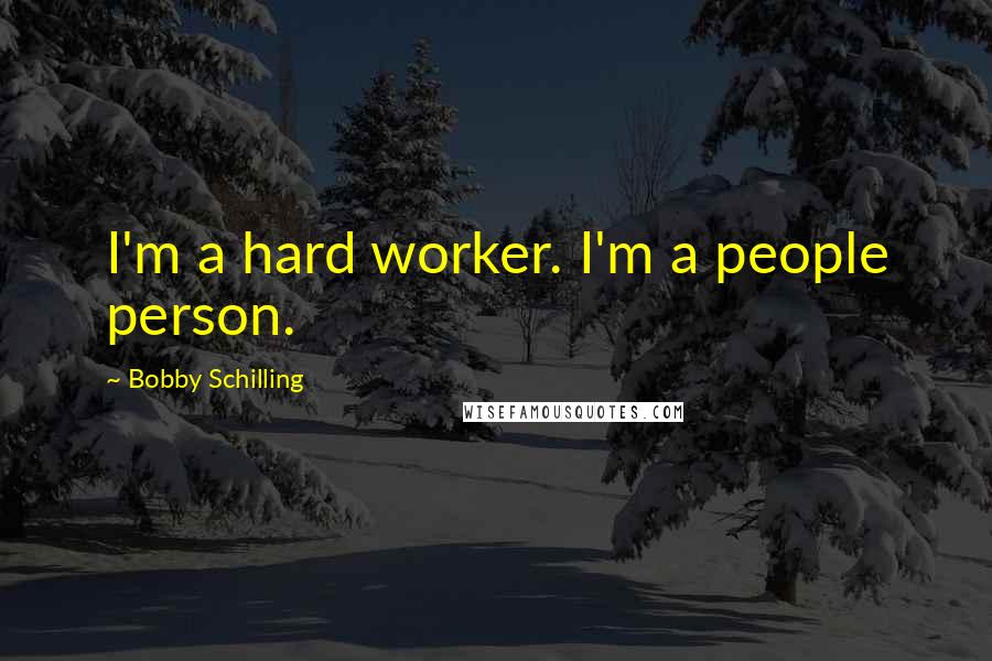 Bobby Schilling Quotes: I'm a hard worker. I'm a people person.