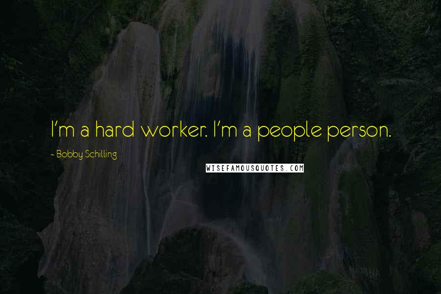 Bobby Schilling Quotes: I'm a hard worker. I'm a people person.