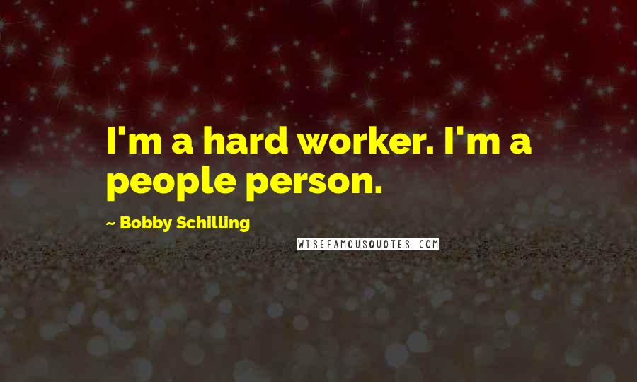 Bobby Schilling Quotes: I'm a hard worker. I'm a people person.