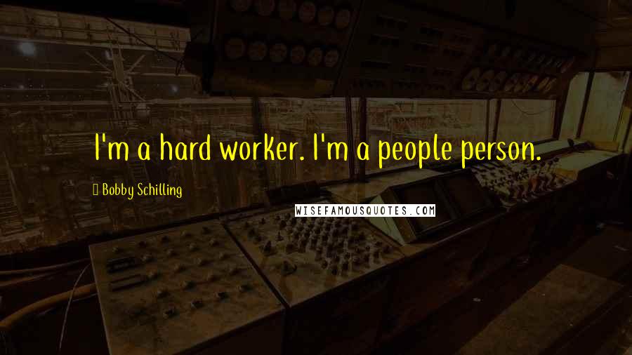 Bobby Schilling Quotes: I'm a hard worker. I'm a people person.