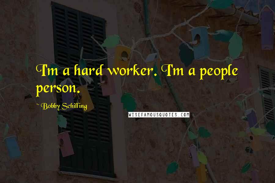 Bobby Schilling Quotes: I'm a hard worker. I'm a people person.