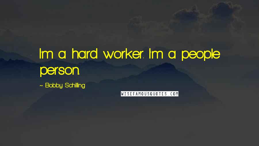 Bobby Schilling Quotes: I'm a hard worker. I'm a people person.