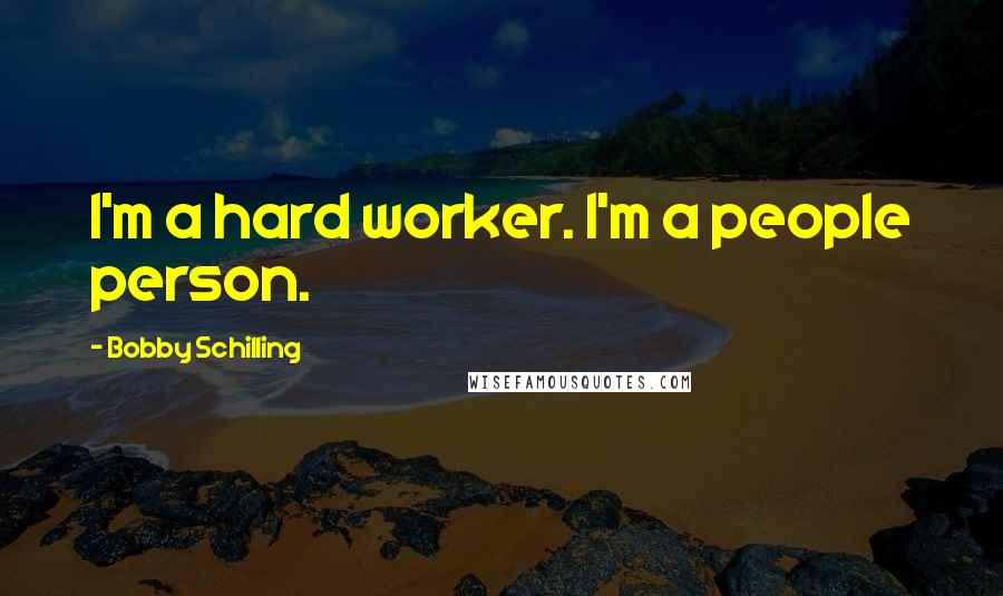 Bobby Schilling Quotes: I'm a hard worker. I'm a people person.