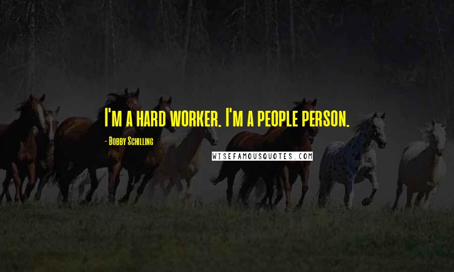 Bobby Schilling Quotes: I'm a hard worker. I'm a people person.