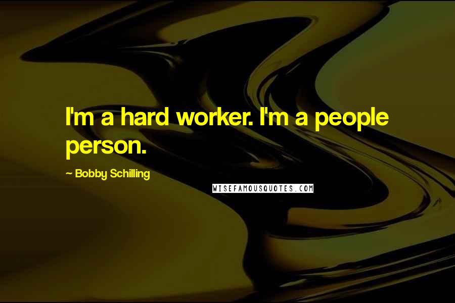 Bobby Schilling Quotes: I'm a hard worker. I'm a people person.