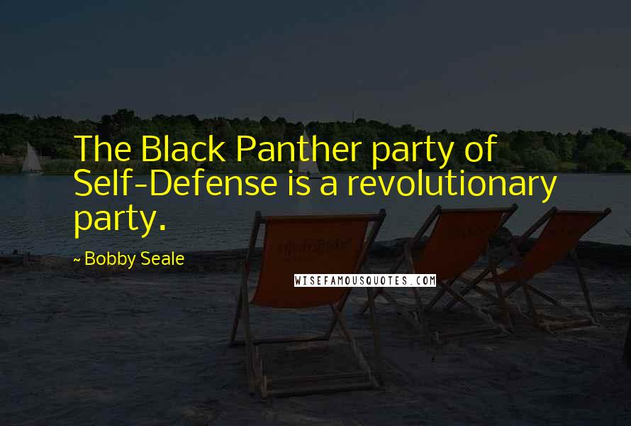 Bobby Seale Quotes: The Black Panther party of Self-Defense is a revolutionary party.