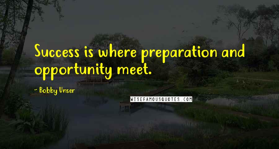 Bobby Unser Quotes: Success is where preparation and opportunity meet.