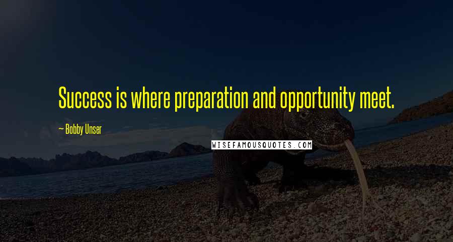 Bobby Unser Quotes: Success is where preparation and opportunity meet.