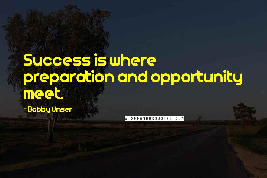 Bobby Unser Quotes: Success is where preparation and opportunity meet.