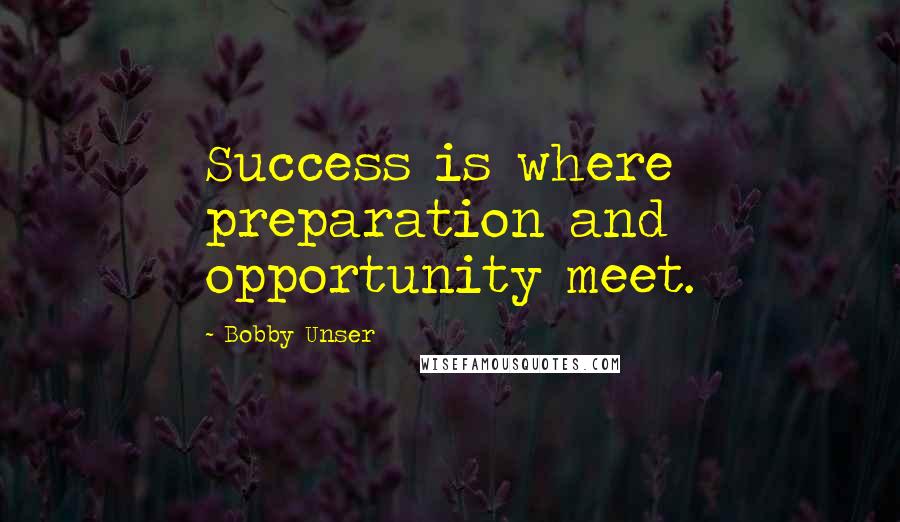 Bobby Unser Quotes: Success is where preparation and opportunity meet.