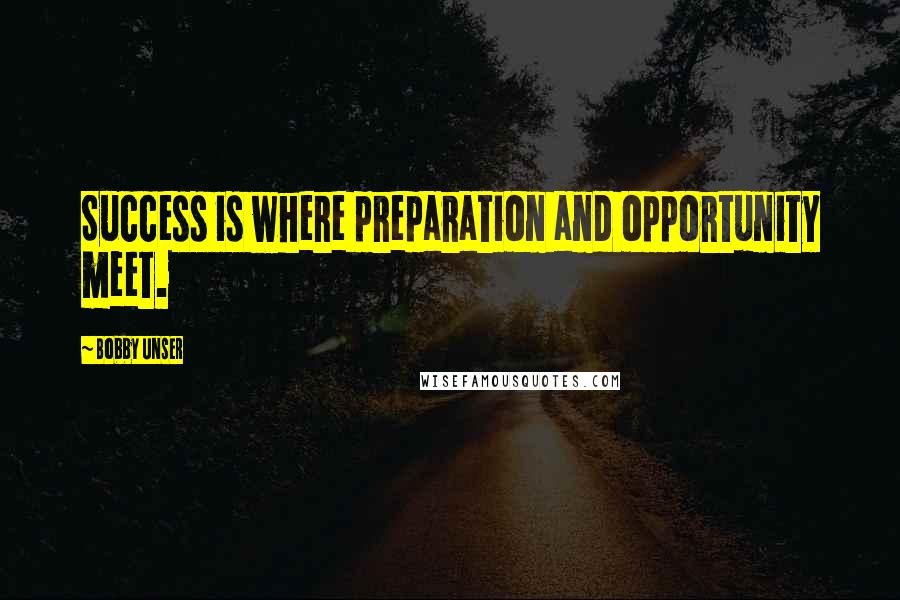 Bobby Unser Quotes: Success is where preparation and opportunity meet.