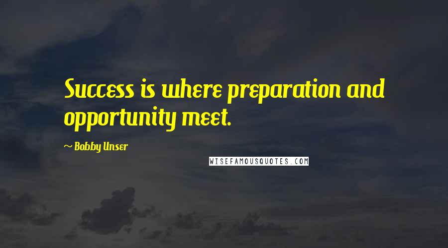 Bobby Unser Quotes: Success is where preparation and opportunity meet.