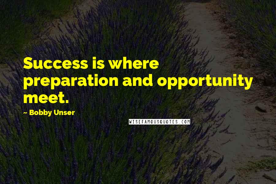 Bobby Unser Quotes: Success is where preparation and opportunity meet.