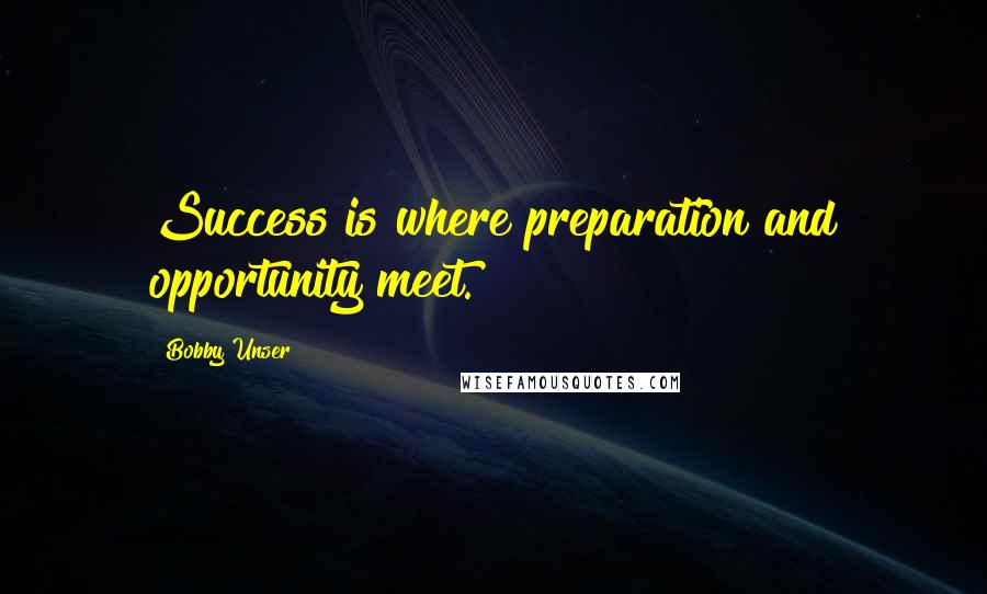 Bobby Unser Quotes: Success is where preparation and opportunity meet.