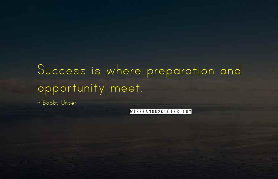 Bobby Unser Quotes: Success is where preparation and opportunity meet.