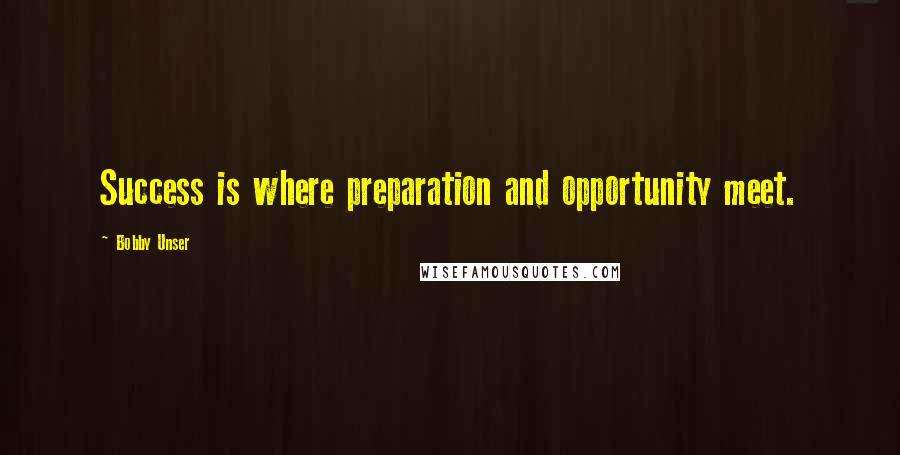 Bobby Unser Quotes: Success is where preparation and opportunity meet.