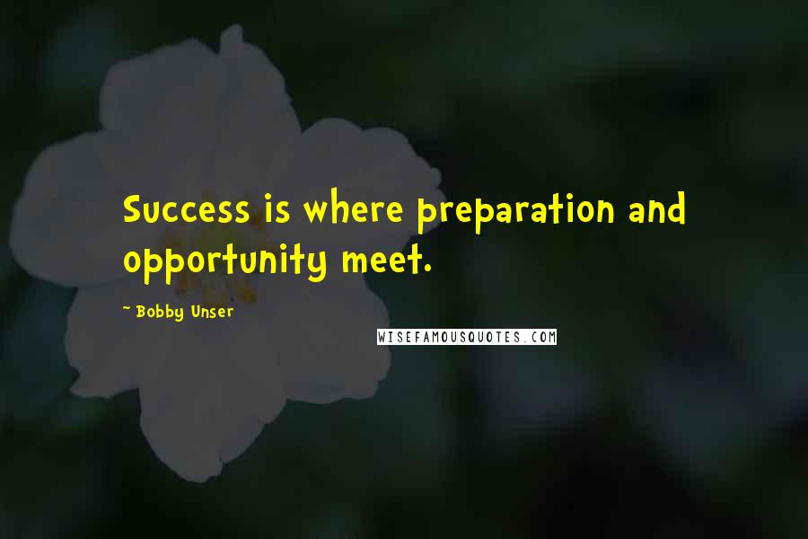 Bobby Unser Quotes: Success is where preparation and opportunity meet.