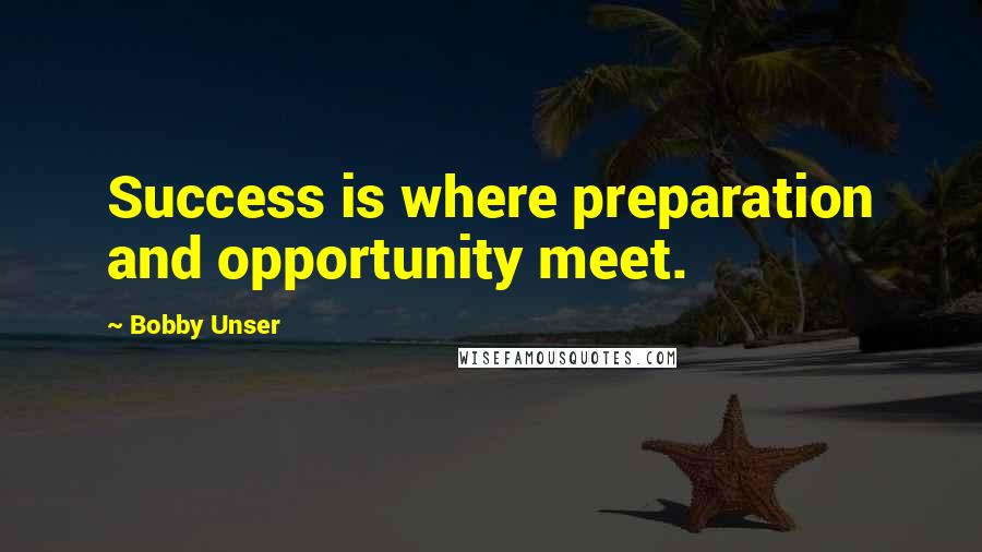 Bobby Unser Quotes: Success is where preparation and opportunity meet.