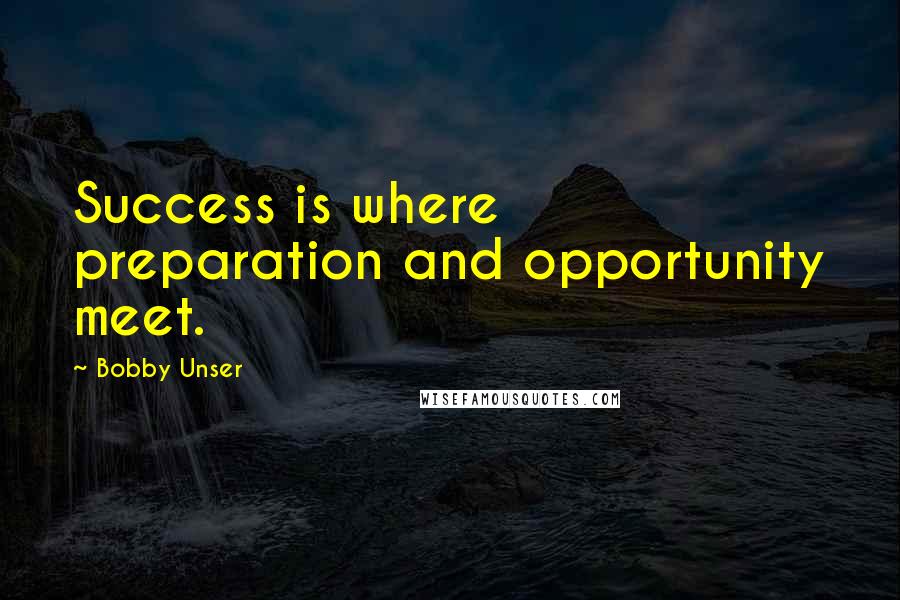 Bobby Unser Quotes: Success is where preparation and opportunity meet.