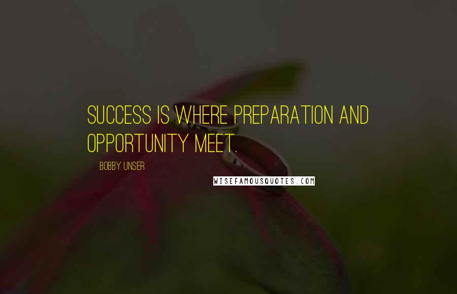 Bobby Unser Quotes: Success is where preparation and opportunity meet.