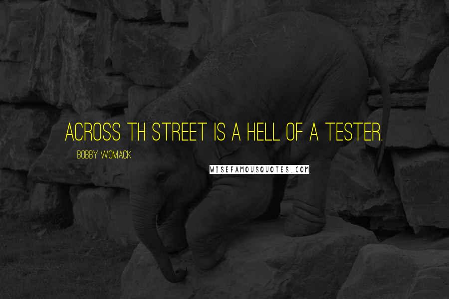 Bobby Womack Quotes: Across th street is a hell of a tester.