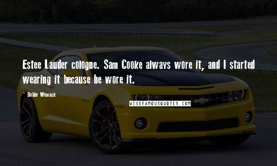 Bobby Womack Quotes: Estee Lauder cologne. Sam Cooke always wore it, and I started wearing it because he wore it.