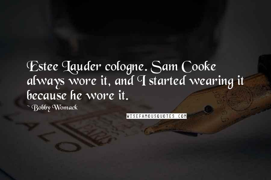 Bobby Womack Quotes: Estee Lauder cologne. Sam Cooke always wore it, and I started wearing it because he wore it.