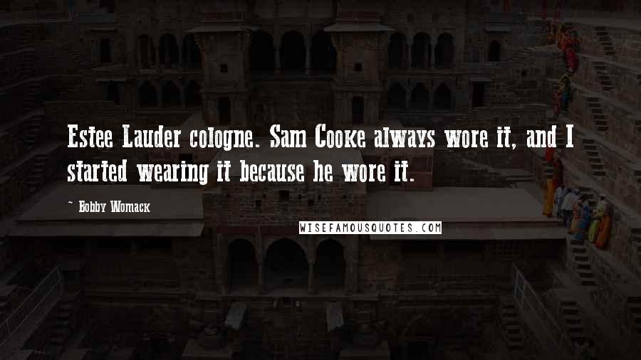 Bobby Womack Quotes: Estee Lauder cologne. Sam Cooke always wore it, and I started wearing it because he wore it.