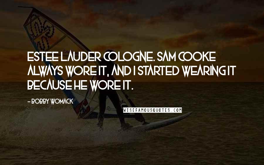 Bobby Womack Quotes: Estee Lauder cologne. Sam Cooke always wore it, and I started wearing it because he wore it.
