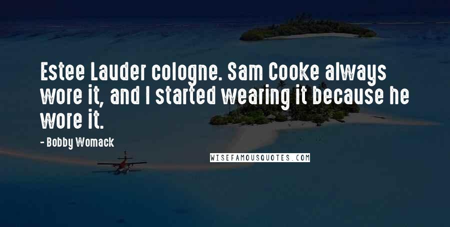 Bobby Womack Quotes: Estee Lauder cologne. Sam Cooke always wore it, and I started wearing it because he wore it.
