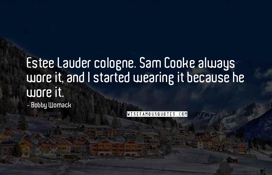 Bobby Womack Quotes: Estee Lauder cologne. Sam Cooke always wore it, and I started wearing it because he wore it.