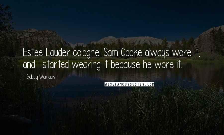 Bobby Womack Quotes: Estee Lauder cologne. Sam Cooke always wore it, and I started wearing it because he wore it.