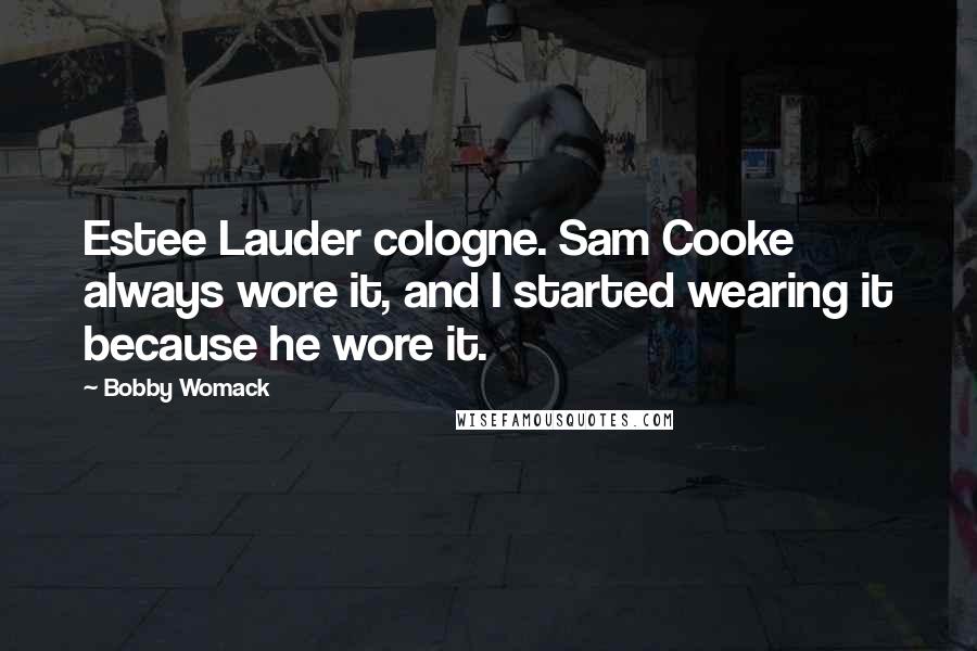 Bobby Womack Quotes: Estee Lauder cologne. Sam Cooke always wore it, and I started wearing it because he wore it.