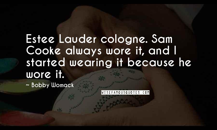 Bobby Womack Quotes: Estee Lauder cologne. Sam Cooke always wore it, and I started wearing it because he wore it.