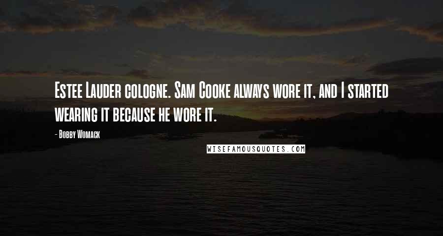 Bobby Womack Quotes: Estee Lauder cologne. Sam Cooke always wore it, and I started wearing it because he wore it.