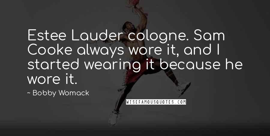 Bobby Womack Quotes: Estee Lauder cologne. Sam Cooke always wore it, and I started wearing it because he wore it.