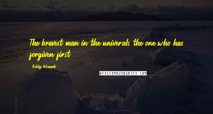 Bobby Womack Quotes: The bravest man in the universeIs the one who has forgiven first.