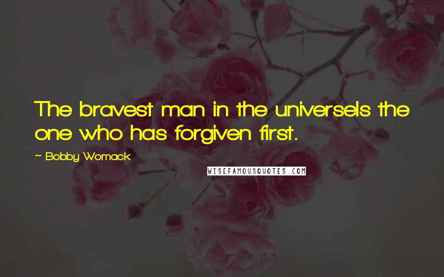Bobby Womack Quotes: The bravest man in the universeIs the one who has forgiven first.