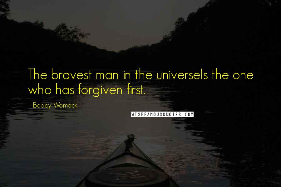 Bobby Womack Quotes: The bravest man in the universeIs the one who has forgiven first.