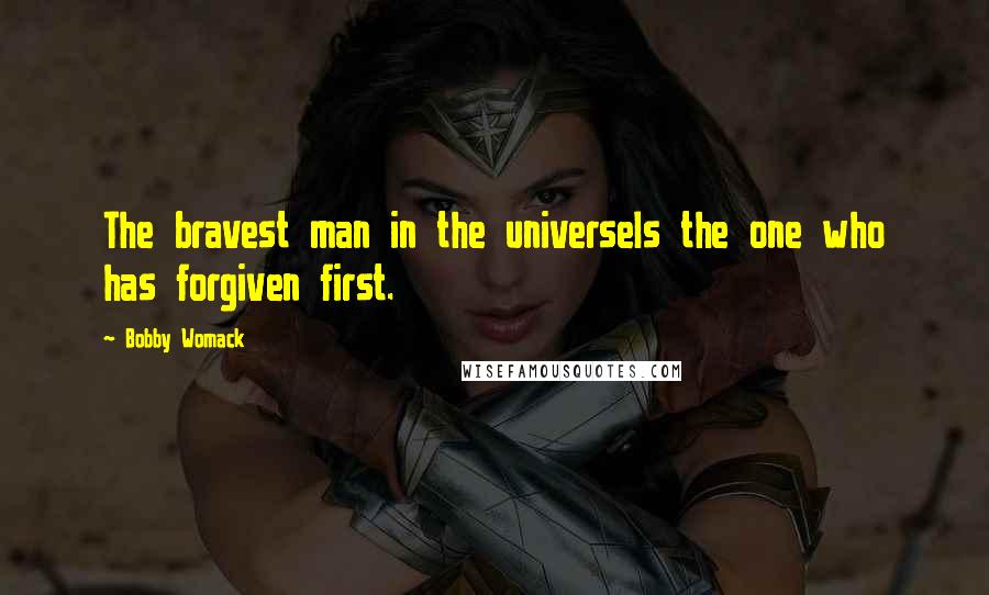 Bobby Womack Quotes: The bravest man in the universeIs the one who has forgiven first.