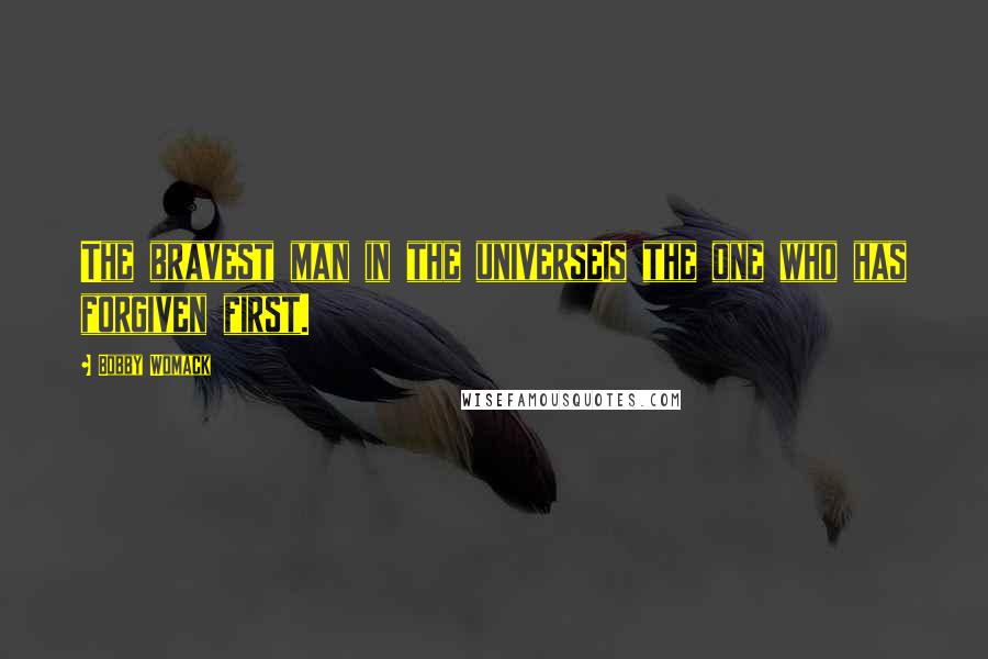 Bobby Womack Quotes: The bravest man in the universeIs the one who has forgiven first.