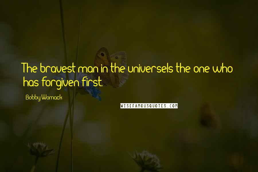 Bobby Womack Quotes: The bravest man in the universeIs the one who has forgiven first.