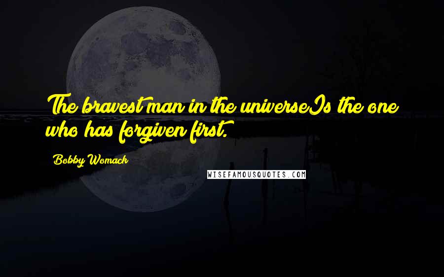 Bobby Womack Quotes: The bravest man in the universeIs the one who has forgiven first.