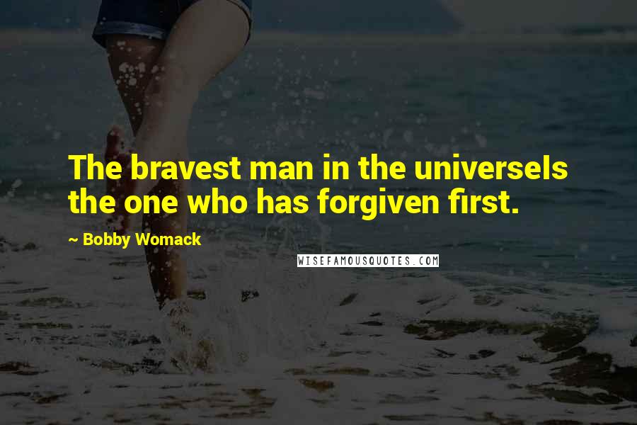 Bobby Womack Quotes: The bravest man in the universeIs the one who has forgiven first.