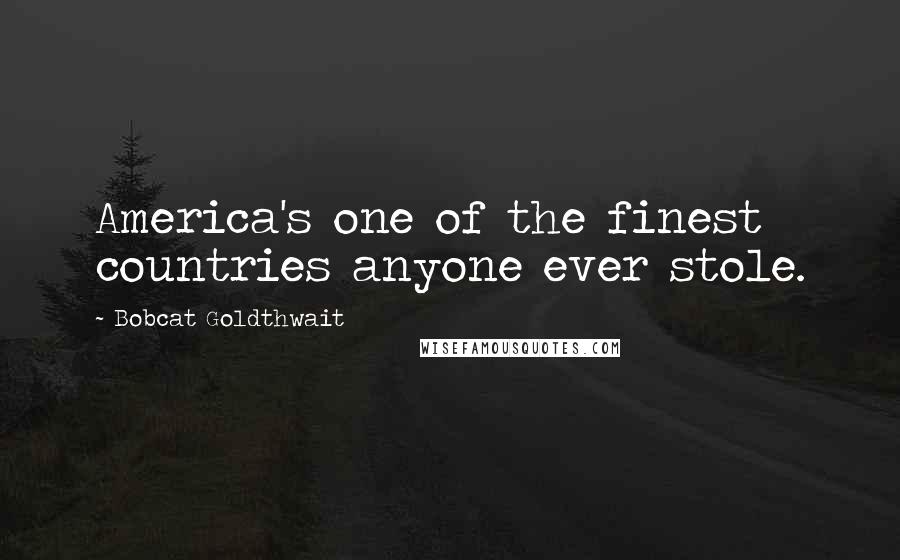 Bobcat Goldthwait Quotes: America's one of the finest countries anyone ever stole.