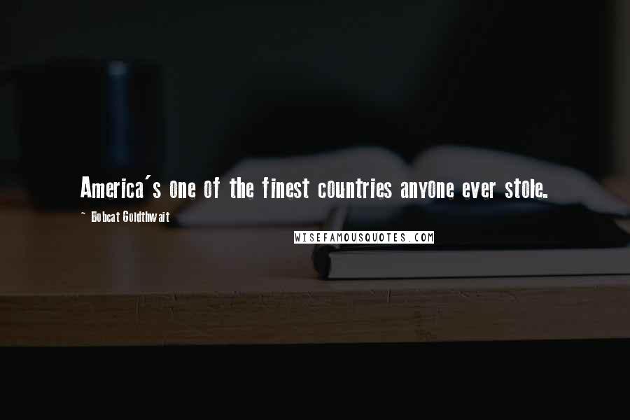 Bobcat Goldthwait Quotes: America's one of the finest countries anyone ever stole.